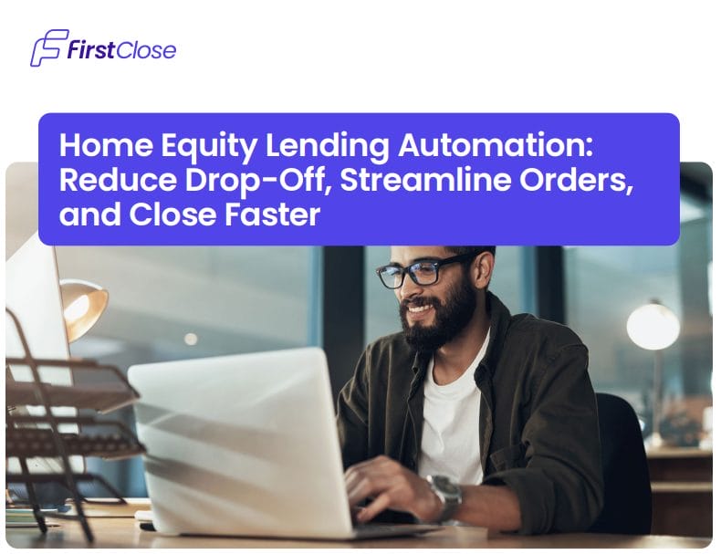 Home Equity Lending Automation:<br>Reduce Drop-Off, Streamline Orders, and Close Faster
